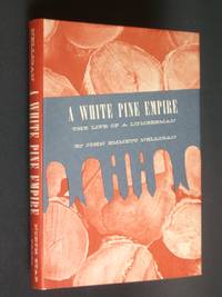 A White Pine Empire: The Life of a Lumberman by John Emmett Nelligan - Hardcover - Second Edition - 1969 - from Bookworks (SKU: s0622)