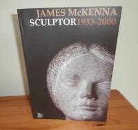 James McKenna. Sculptor 1933 - 2000 by Egan, Desmond ( ed ) Egan, Desmond; Niamh Hoare (essays) - 2005