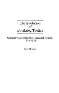 The Evolution of Blitzkrieg Tactics: Germany Defends Itself Against Poland, 1918-1933