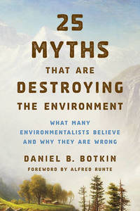 25 Myths That Are Destroying the Environment: What Many Environmentalists Believe and Why They...