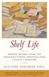 Shelf Life : Romance, Mystery, Drama, and Other Page-Turning Adventures from a Year in a Book Store