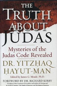 THE TRUTH ABOUT JUDAS.: Mysteries of the Judas Code Revealed by Yitzhaq Hayut-Man - First edition - 2007 - from By The Way Books (SKU: 13892)