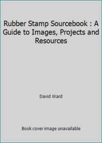 Rubber Stamp Sourcebook : A Guide to Images Projects and Resources