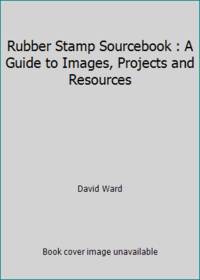 Rubber Stamp Sourcebook : A Guide to Images, Projects and Resources by David Ward - 1995