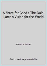 A Force for Good : The Dalai Lama's Vision for the World