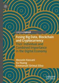 Fusing Big Data, Blockchain and Cryptocurrency: Their Individual and Combined Importance in the...