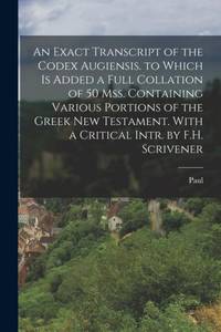 An Exact Transcript of the Codex Augiensis. to Which Is Added a Full Collation of 50 Mss....