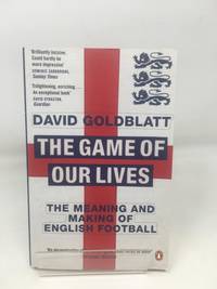 The Game of Our Lives: The Meaning and Making of English Football by David Goldblatt - 2015-03-05