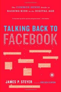 Talking Back to Facebook: The Common Sense Guide to Raising Kids in the Digital Age