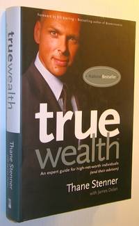 True Wealth : An Expert Guide for High-Net-Worth Individuals (And Their Advisors)