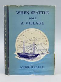 WHEN SEATTLE WAS A VILLAGE