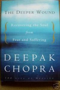 THE DEEPER WOUND Recovering the Soul from Fear and Suffering by Deepak Chopra - First Edition - 2001 - from Riverwood's Books (SKU: 7711)