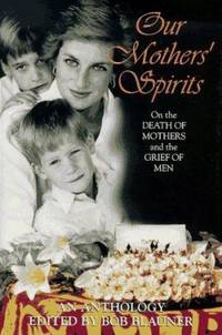 Our Mothers' Spirits : Great Writers on the Death of Mothers and the Grief of Men
