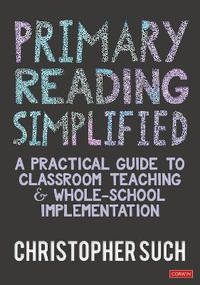 Primary Reading Simplified: A Practical Guide to Classroom Teaching and Whole-School Implementation