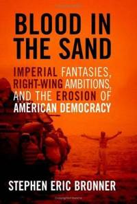 Blood in the Sand : Imperial Fantasies, Right-Wing Ambitions, and the Erosion of American Democracy