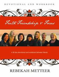 Faith, Friendship, and Focus : A 30 Day Devotional and Workbook Between Friends
