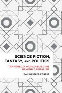 Science Fiction, Fantasy, and Politics : Transmedia World-Building Beyond Capitalism