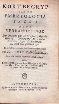 cover of Kort Begryp van de Embryologia Sacra ofte Verhandelinge Der Plichten van de Priesters, Genees-Heeren, Chirurgyns en Vroedvrouwen, jegens de Kinderen, die nog niet geboren zyn: Eerst beschreven voor den Eerweêrdigen Heere Franc. Eman. Cangiamila, En na den tweeden Franschen Druk vertaald Doôr J. STAFFORD, Chirurgijn in de Legers van Haare .... Majesteyt