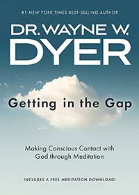 Getting In The Gap: Making Conscious Contact With God Through Meditation by Wayne W. Dyer