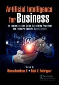 Artificial Intelligence for Business: An Implementation Guide Containing Practical and...