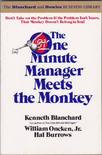 The One Minute Manager Meets the Monkey (The Blanchard and Bowles Business Library) by Ken Blanchard; William Oncken Jr.; Hal Burrows - 1989