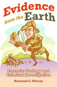 Evidence from the Earth : Forensic Geology and Criminal Investigations