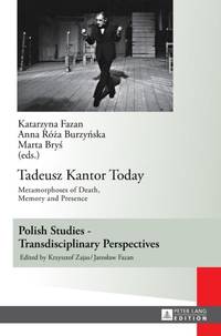 Tadeusz Kantor Today : Metamorphoses of Death, Memory and Presence- Translated by Anda MacBride