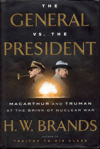 The General vs. the President: MacArthur and Truman at the Brink of Nuclear War by H.W. Brands - 2016