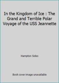 In the Kingdom of Ice: The Grand and Terrible Polar Voyage of the USS Jeannette