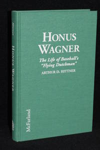 Honus Wagner; The Life of Baseball&#039;s &quot;Flying Dutchman&quot; by Arthur D. Hittner - 1996