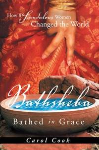 BATHSHEBA Bathed in Grace : How 8 Scandalous Women Changed the World