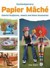Contemporary Papier Mache: Colorful Sculpture, Jewelry, and Home Accessories Nad