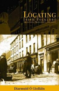 Locating Irish Folklore: Tradition, Modernity, Identity