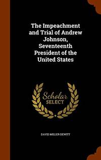 image of The Impeachment and Trial of Andrew Johnson: Seventeenth President of the United States