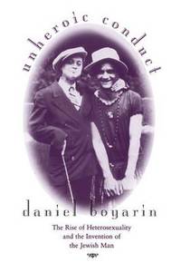 Unheroic Conduct: The Rise of Heterosexuality and the Invention of the Jewish Man