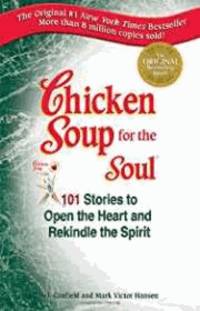 Chicken Soup for the Soul: 101 Stories to Open the Heart and Rekindle the Spirit