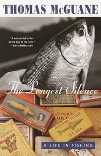 The Longest Silence : A Life in Fishing by Thomas McGuane - 2001