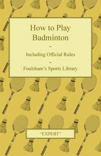 How to Play Badminton - Including Official Rules - Foulsham's Sports Library