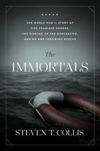 The Immortals: The World War II Story of Five Fearless Heroes, the Sinking of the Dorchester, and...