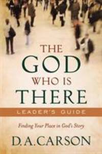 The God Who Is There Leader&#039;s Guide : Finding Your Place in God&#039;s Story by D. A. Carson - 2010