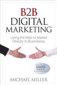 B2B Digital Marketing: Using the Web to Market Directly to Businesses: Using the Web to Market...