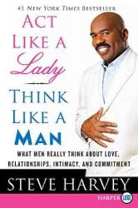 Act Like a Lady, Think Like a Man: What Men Really Think About Love, Relationships, Intimacy, and Commitment by Steve Harvey - 2010-01-09