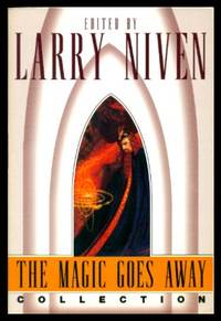 THE MAGIC GOES AWAY COLLECTION by Niven, Larry (with Fred Saberhagen; Dean Ing; Steven Barnes; Poul Anderson; Mildred Downey Broxon; Bob Shaw; Dian Girard; Roger Zelazny) - 2005