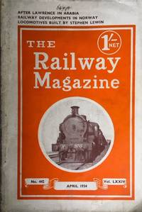 The Railway Magazine (with Which is Incorporated &quot;Transport &amp; Travel World) April 1934, No 442, Vol LXXXIV, (After Lawrence in Arabia) by Heslop, D.G - 1934