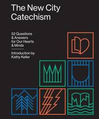 The New City Catechism : 52 Questions and Answers for Our Hearts and Minds by Keller, Kathy - 2017