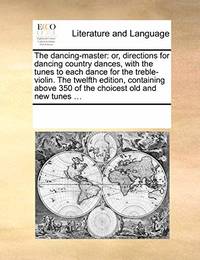 The Dancing-Master: Or, Directions for Dancing Country Dances, with the Tunes to Each Dance for...