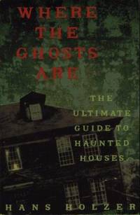 Where the Ghosts Are : The Ultimate Guide to Haunted Houses