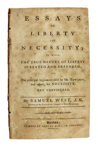 Essays on Liberty and Necessity; in which the True Nature of Liberty is Stated and Defended; and the Principal Arguments used by Mr. Edwards, and others, for Necessity, are Considered [bound with] Essays on Liberty and Necessity... Part Second