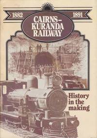 Cairns - Kuranda Railway 1882 - 1891 History in the Making