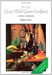 The New Gray's Wild Game Cookbook: A Menu Cookbook